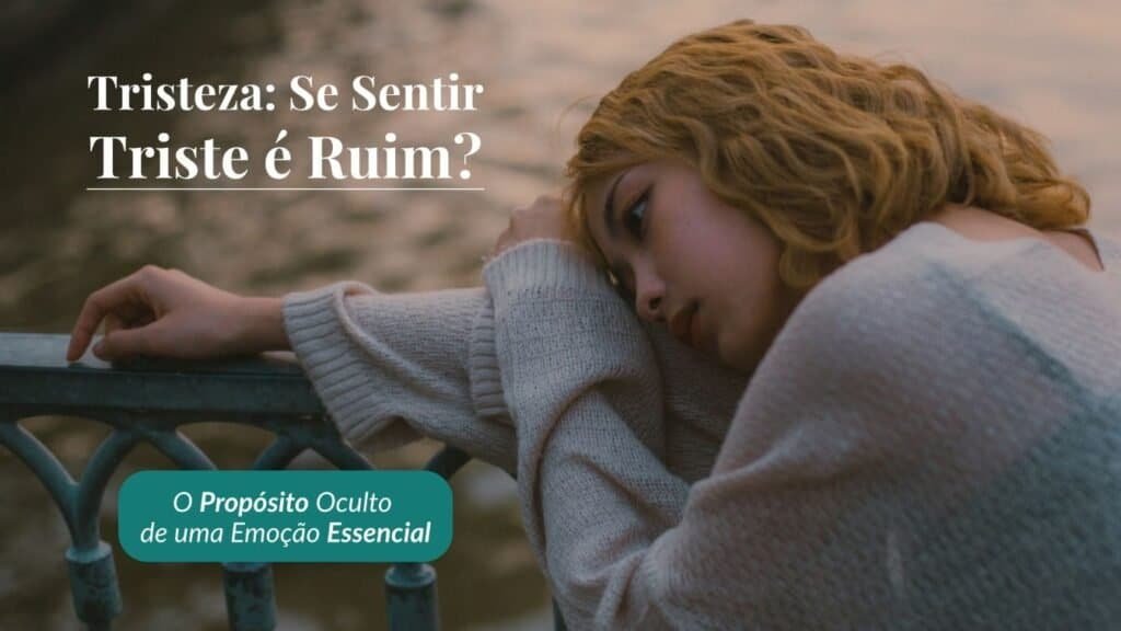 Blog - Tristeza: Se Sentir Triste é Ruim?