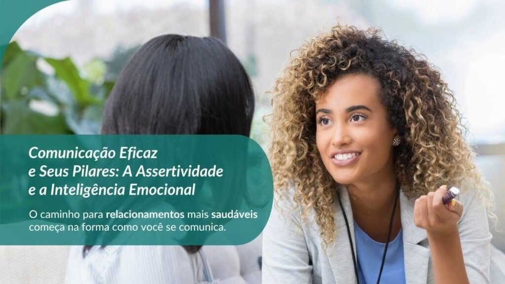 Comunicação Eficaz e Seus Pilares - A Assertividade e a Inteligência Emocional